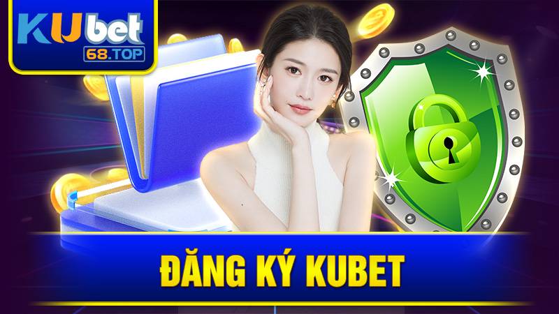 Đăng ký Kubet: Hướng dẫn chi tiết dành cho cược thủ 2025 6 Đăng ký Kubet