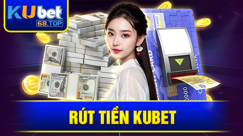 Rút tiền Kubet: Hướng dẫn dành cho người mới tham gia 4 Rút tiền Kubet
